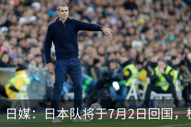 日媒：日本队将于7月2日回国，板仓滉直言全队因不敌巴西彻夜难眠