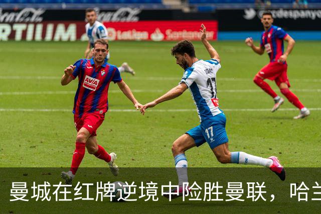 曼城在红牌逆境中险胜曼联，哈兰德制胜一球