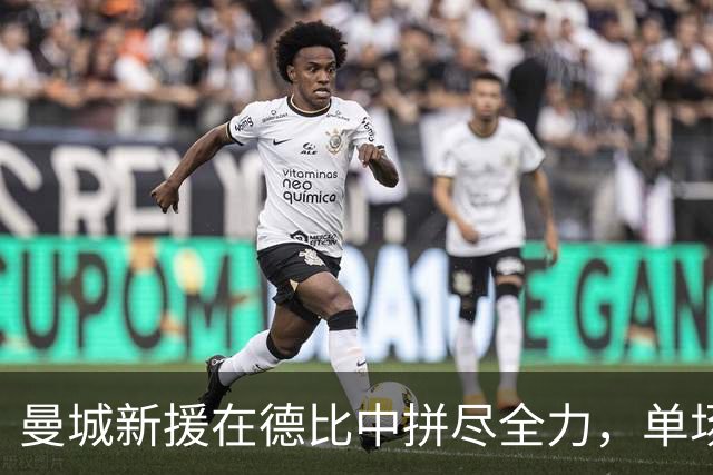 曼城新援在德比中拼尽全力，单场跑动超10公里
