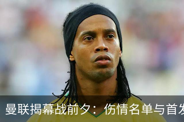 曼联揭幕战前夕：伤情名单与首发仍未敲定