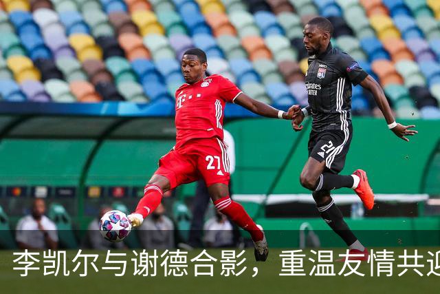 李凯尔与谢德合影，重温友情共迎新赛季