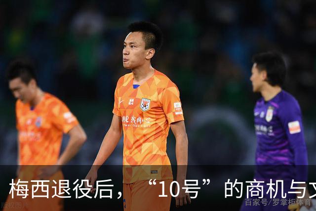 梅西退役后，“10号”的商机与文化价值