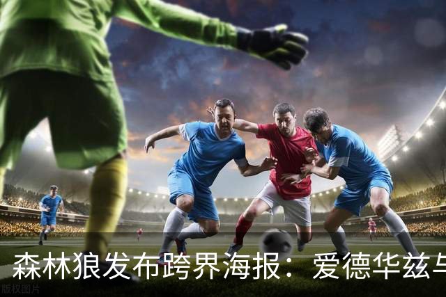森林狼发布跨界海报：爱德华兹与加内特化身橄榄球明星