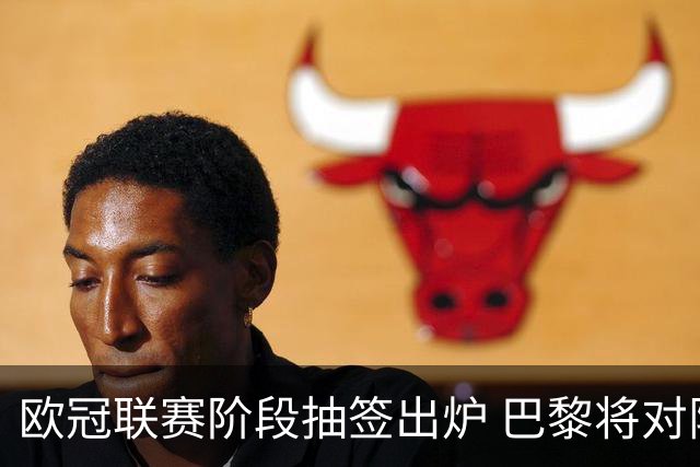 欧冠联赛阶段抽签出炉 巴黎将对阵巴萨
