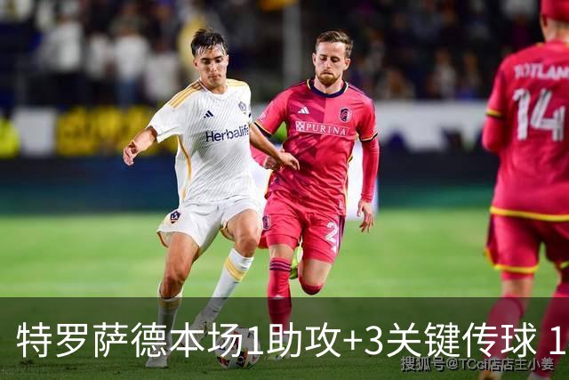 特罗萨德本场1助攻+3关键传球 14丢失球权+11对抗7成功+3造犯规