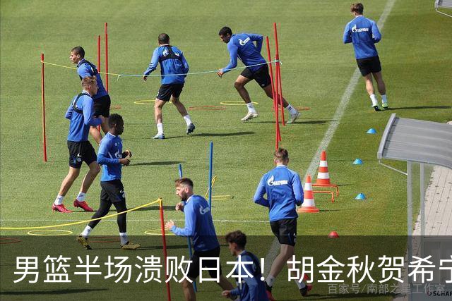男篮半场溃败日本！胡金秋贺希宁稳得分，后场锋线哑火，防守拉胯
