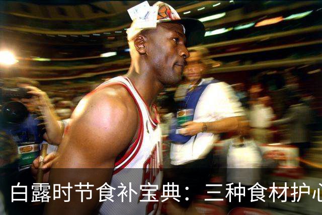 白露时节食补宝典：三种食材护心利脂