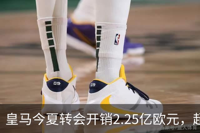 皇马今夏转会开销2.25亿欧元，超越巴萨与马竞合计