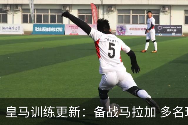 皇马训练更新：备战马拉加 多名球员单独恢复