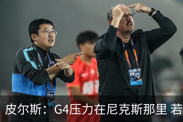 皮尔斯：G4压力在尼克斯那里 若输球将抽干他们所有的气势
