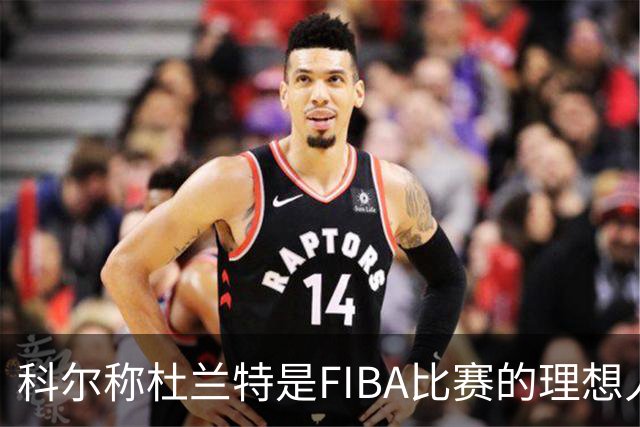 科尔称杜兰特是FIBA比赛的理想人选