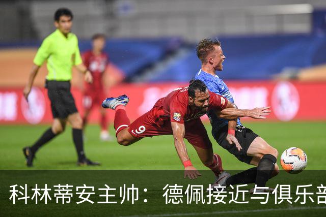 科林蒂安主帅：德佩接近与俱乐部续约，相信几天内就能敲定