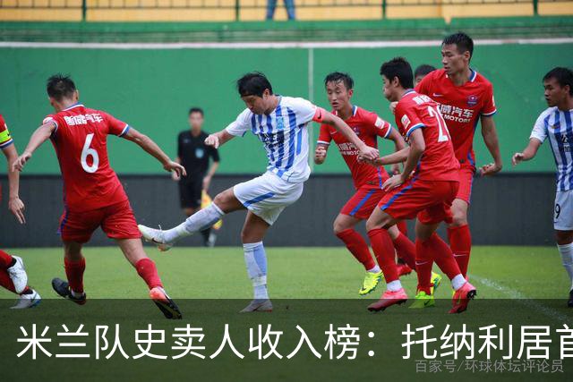 米兰队史卖人收入榜：托纳利居首，卡卡紧随其后