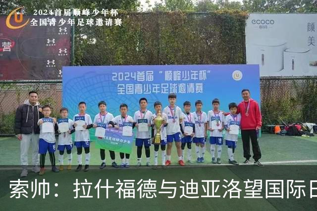 索帅：拉什福德与迪亚洛望国际日后回归