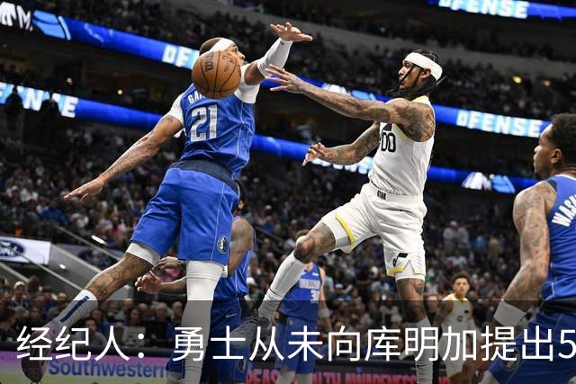 经纪人：勇士从未向库明加提出5年1.5亿续约