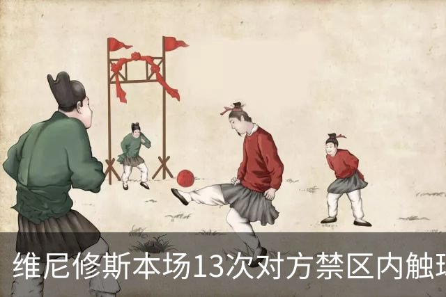 维尼修斯本场13次对方禁区内触球+9成功对抗+8射门等数据均最多