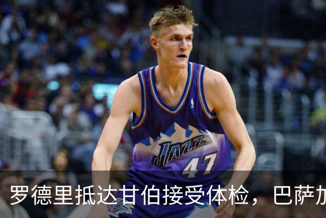 罗德里抵达甘伯接受体检，巴萨加速敲定转会
