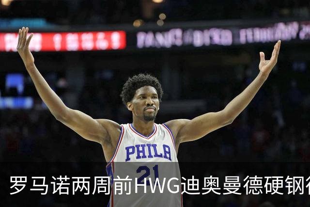 罗马诺两周前HWG迪奥曼德硬钢德天空 如今官宣加盟皇马