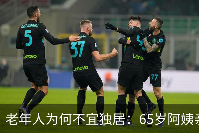 老年人为何不宜独居：65岁阿姨亲身经历分享