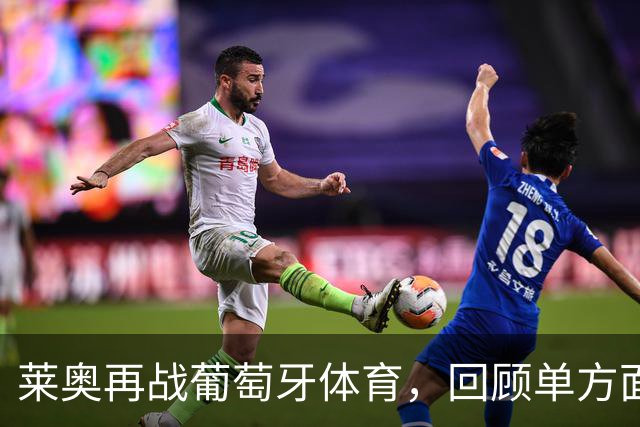 莱奥再战葡萄牙体育，回顾单方面解约的遗憾