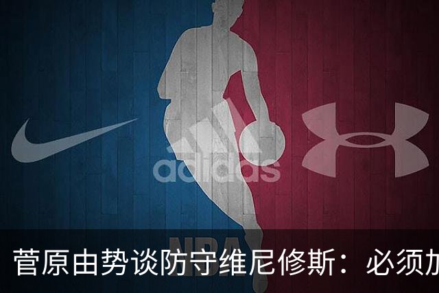 菅原由势谈防守维尼修斯：必须加以警戒，全队合力限制住他的发挥