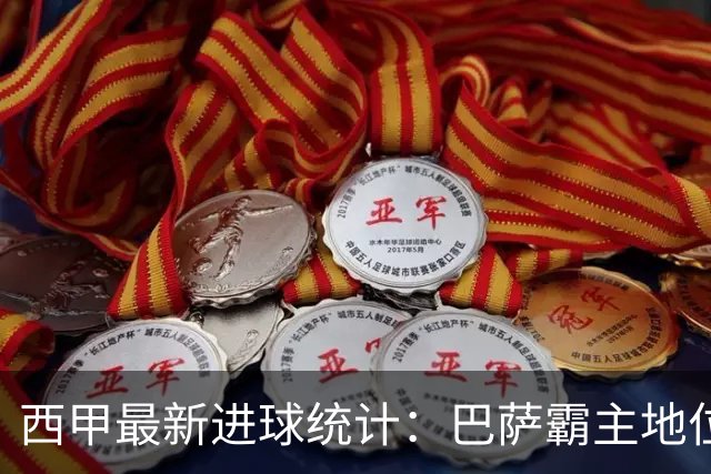 西甲最新进球统计：巴萨霸主地位明显！皇马紧随其后，马拉加与巴伦西亚处于底部