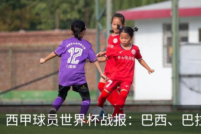 西甲球员世界杯战报：巴西、巴拉圭、摩洛哥惊险晋级