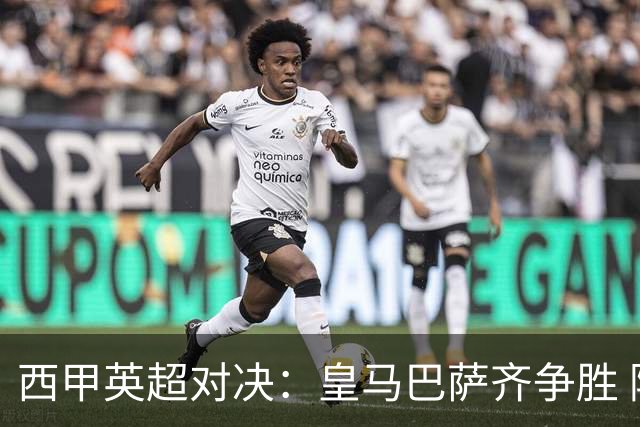 西甲英超对决：皇马巴萨齐争胜 阿森纳切尔西大战一触即发