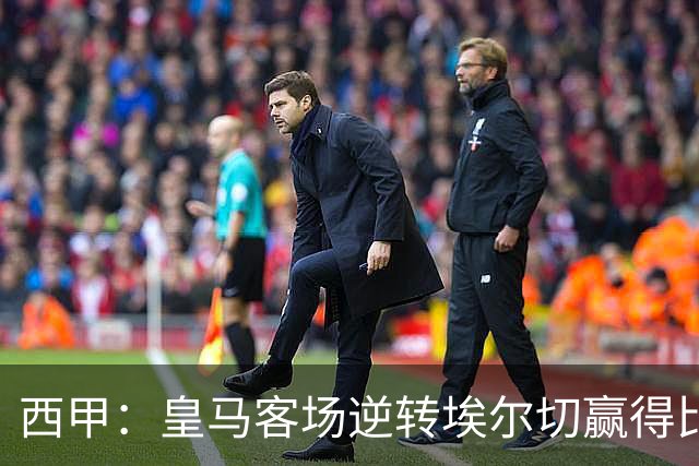 西甲：皇马客场逆转埃尔切赢得比赛
