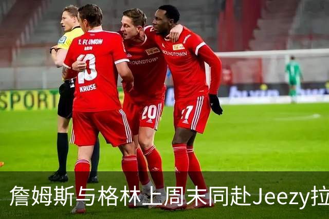 詹姆斯与格林上周末同赴Jeezy拉斯维加斯演出