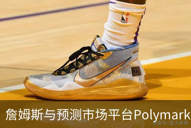 詹姆斯与预测市场平台Polymarket达成合作引发热议