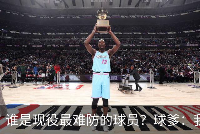 谁是现役最难防的球员？球爹：我俩儿 在某些人眼中则是哈登