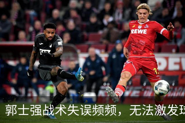 郭士强战术失误频频，无法激发球队潜力