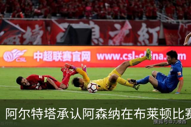 阿尔特塔承认阿森纳在布莱顿比赛中失去主动权