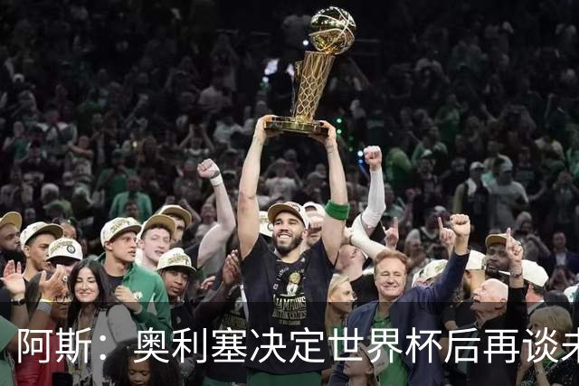 阿斯：奥利塞决定世界杯后再谈未来，皇马巴黎英超都在密切关注