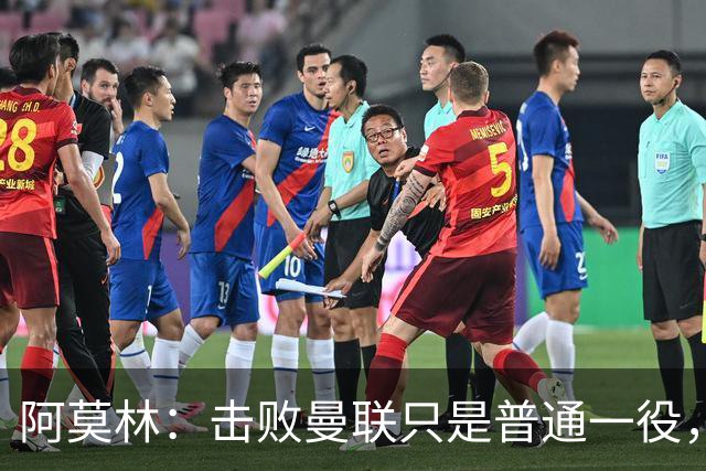 阿莫林：击败曼联只是普通一役，我为曾执教红魔自豪