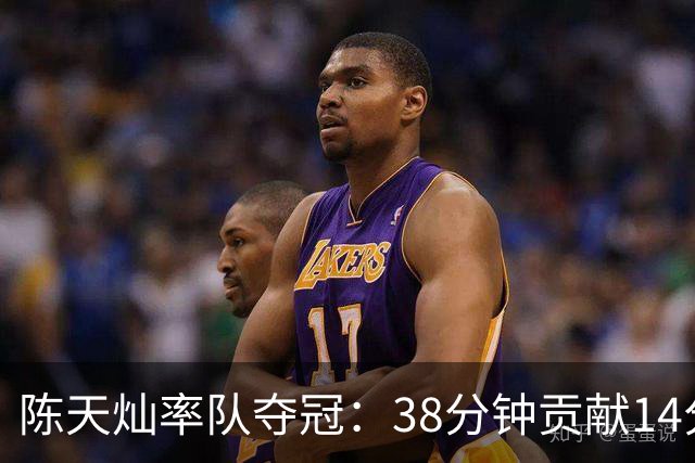 陈天灿率队夺冠：38分钟贡献14分7板5助攻