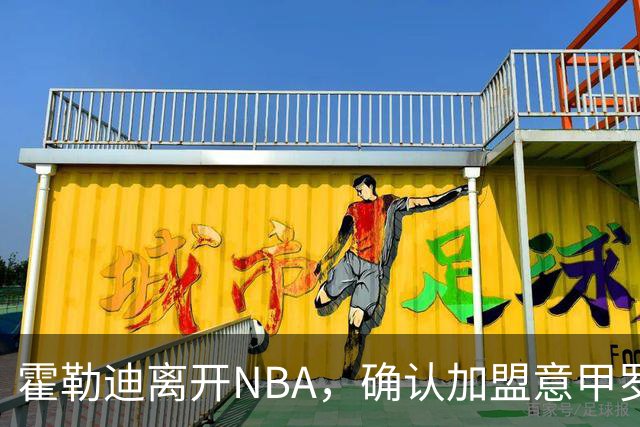 霍勒迪离开NBA，确认加盟意甲罗马马克西马