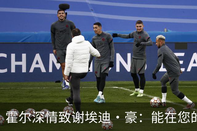 霍尔深情致谢埃迪·豪：能在您的球队效力是我的荣幸