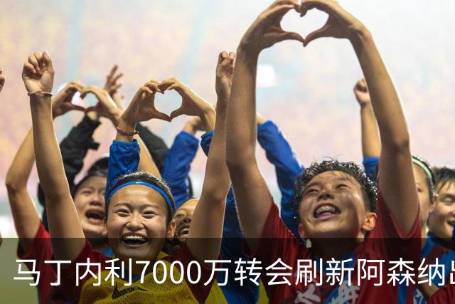 马丁内利7000万转会刷新阿森纳出售纪录