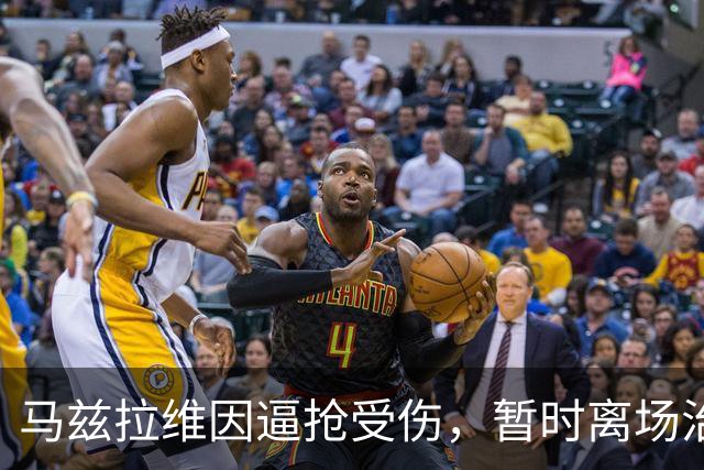 马兹拉维因逼抢受伤，暂时离场治疗