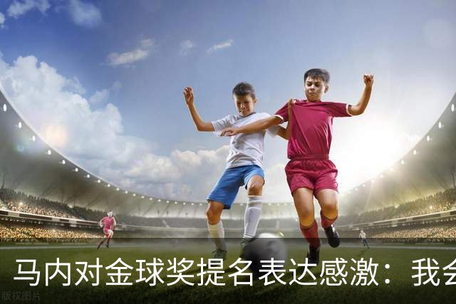 马内对金球奖提名表达感激：我会继续努力进步