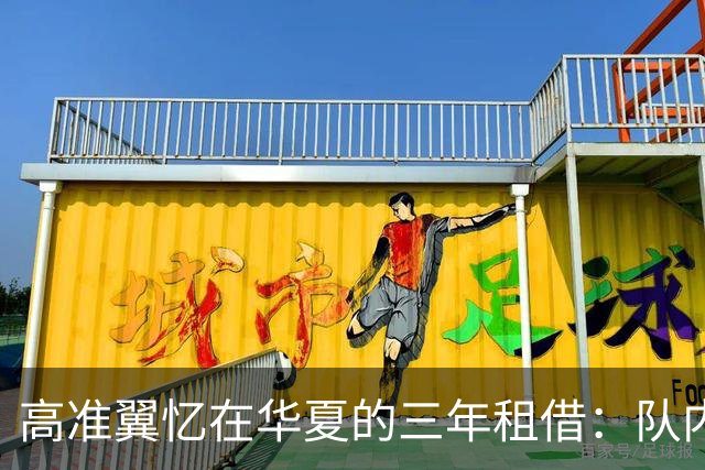 高准翼忆在华夏的三年租借：队内氛围与外援印象
