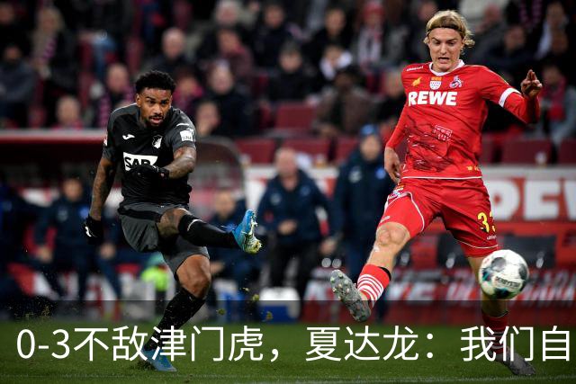 0-3不敌津门虎，夏达龙：我们自己失误比较多，回去好好总结