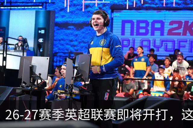26-27赛季英超联赛即将开打，这些球队更换了胸前广告赞助商