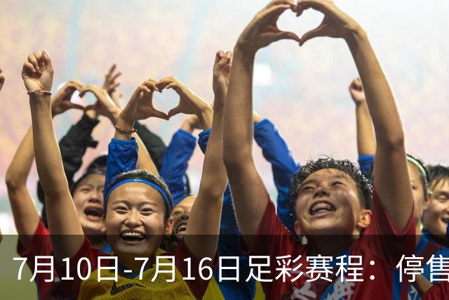 7月10日-7月16日足彩赛程：停售1期 巴甲美职开战