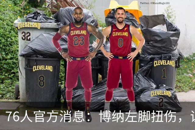 76人官方消息：博纳左脚扭伤，训练营期间将进行评估