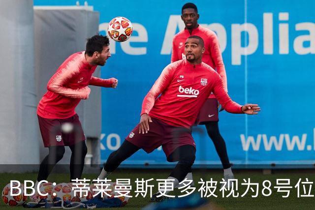 BBC：蒂莱曼斯更多被视为8号位球员，曼联仍在寻找合适的后腰