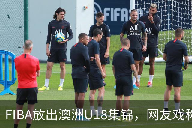 FIBA放出澳洲U18集锦，网友戏称袋鼠会飞