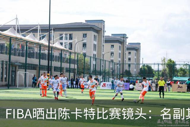 FIBA晒出陈卡特比赛镜头：名副其实